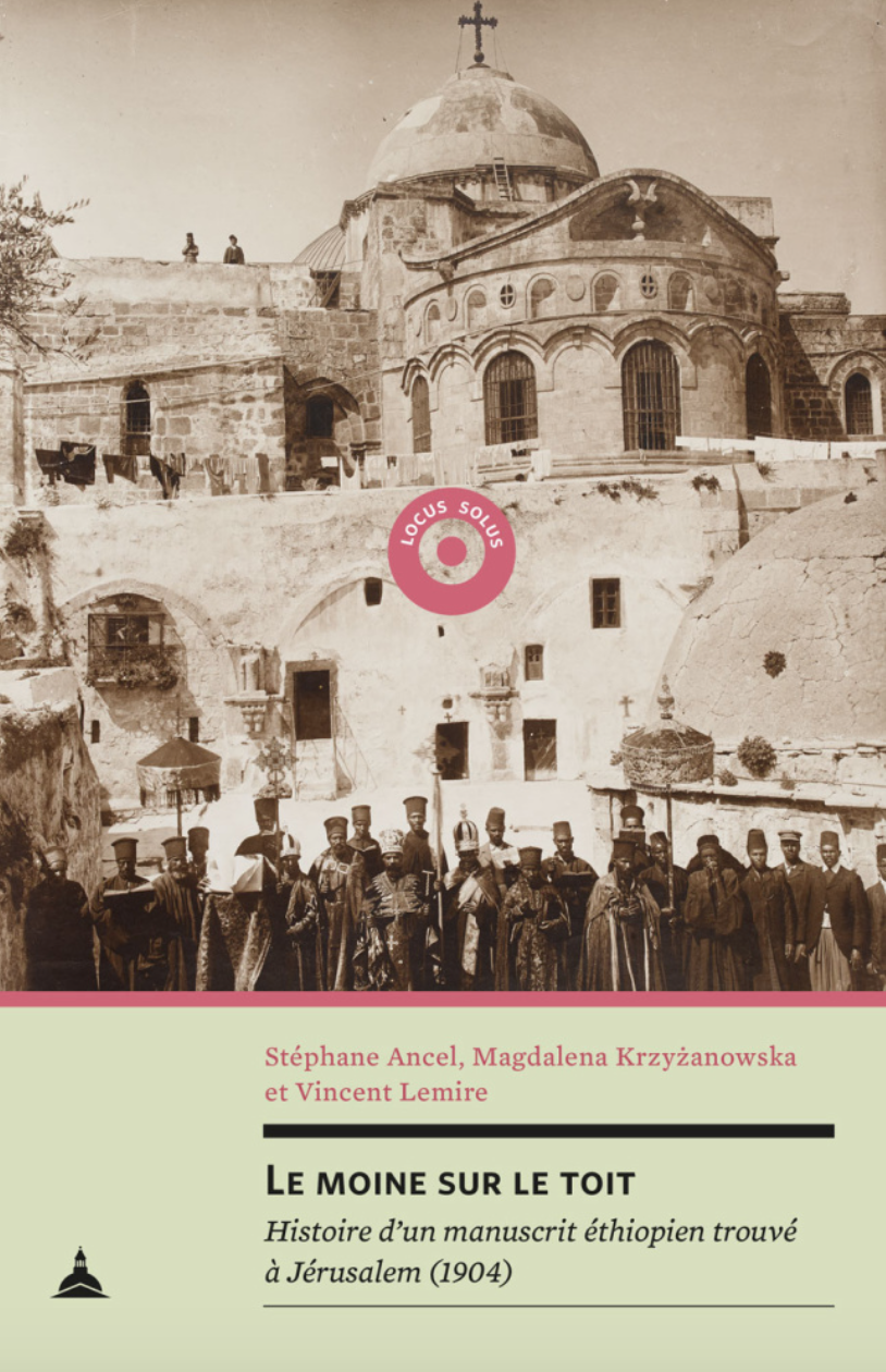 PUBLICATION : « Le moine sur le toit. Histoire d’un manuscrit éthiopien trouvé à Jérusalem (1904) », par Stéphane Ancel, Magdalena Kryzanowska et Vincent Lemire (22 octobre 2020)
