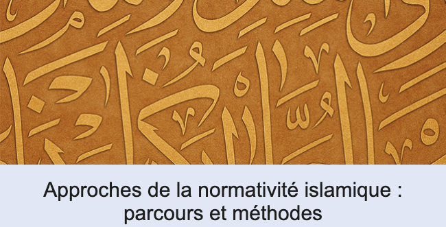 CONFÉRENCE : « Approches de la normativité islamique : parcours et méthodes » (26 NOVEMBRE 2025)